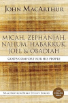 Micah, Zephaniah, Nahum, Habakkuk, Joel, and Obadiah: God's Comfort for His People - MacArthur Bible Studies